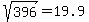 %09sqrt%28%09396%09%29=%0919.9%09