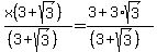 %0D%0A%28x%283+%2B+sqrt%283%29%29%29%0D%0A%2F%28%283%2Bsqrt%283%29%29%29%0D%0A+=+%0D%0A%283+%2B+3%2Asqrt%283%29%29%0D%0A%2F%28%283%2Bsqrt%283%29%29%29%0D%0A