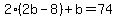 %0D%0A2%2A%282b-8%29%2Bb=74%0D%0A