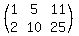 %28%0D%0A+matrix%28+2%2C+3%2C+%0D%0A+++1%2C+5%2C%0D%0A+++11%2C+2%2C%0D%0A+++10%2C+25%0D%0A+%29%0D%0A%29