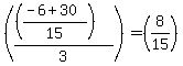 %28%28%28%28-6%2B30%29%2F15%29%29%2F3%29+=+%288%2F15%29%29