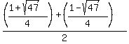 %28%28%281+%2B+sqrt%2847%29%29%2F4%29+%2B+%28%281+-+sqrt%2847%29%29%2F4%29%29%2F2%29+=+1%2F8+%2B+1%2F8