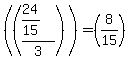 %28%28%2824%2F15%29%2F3%29%29+=+%288%2F15%29%29