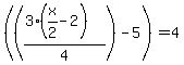 %28%28%283%28x%2F2-2%29%29%2F4%29-5%29+=+4