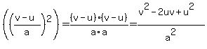 %28%28%28v-u%29%2Fa%29%5E2%29=%28v-u%29%2Fa%2A%28v-u%29%2Fa+=+%28v%5E2-2uv+%2Bu%5E2%29%2Fa%5E2+