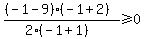 %28%28-1-9%29%28-1%2B2%29%29%2F%282%28-1%2B1%29%29%3E=0