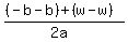 ((-b-b) + (w-w))/(2a)