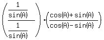 %28%281%2Fsin%28A%29%29%2F%281%2Fsin%28A%29%29%29%28%28cos%28A%29+%2B+sin%28A%29%29%2F%28cos%28A%29-sin%28A%29%29%29