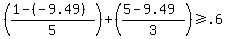 %28%281+-+%28-9.49%29%29%2F5%29+%2B+%28%285+-+9.49%29+%2F+3%29+%3E=+.6