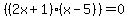 ((2x+1)(x-5))=0
