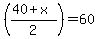 %28%2840%2Bx%29%2F2%29=60