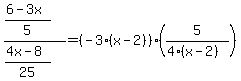 ((6-3x)/5)/((4x-8)/25)=(-3(x-2))*(5/(4(x-2)))