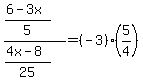 ((6-3x)/5)/((4x-8)/25)=(-3)*(5/4)