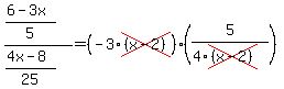 ((6-3x)/5)/((4x-8)/25)=(-3*cross((x-2)))*(5/(4*cross((x-2))))