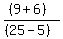 ((9+6))/((25-5))