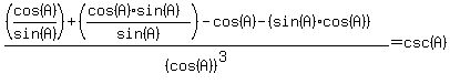 %28%28cos%28A%29%2Fsin%28A%29%29+%2B+%28%28cos%28A%29%2Asin%28A%29%29+%2F+sin%28A%29%29+-+cos%28A%29+-+%28sin%28A%29%2Acos%28A%29%29%29+%2F+%28cos%28A%29%29%5E3+=+csc%28A%29
