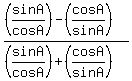 ((sinA/cosA)-(cosA/sinA))/((sinA/cosA)+(cosA/sinA))