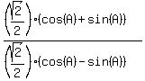 %28%28sqrt%282%29%2F2%29%28cos%28A%29+%2B+sin%28A%29%29%29%2F%28%28sqrt%282%29%2F2%29%28cos%28A%29-sin%28A%29%29%29