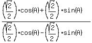 %28%28sqrt%282%29%2F2%29cos%28A%29+%2B+%28sqrt%282%29%2F2%29sin%28A%29%29%2F%28%28sqrt%282%29%2F2%29cos%28A%29-%28sqrt%282%29%2F2%29sin%28A%29%29