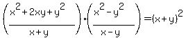 ((x^2+2xy+y^2)/(x+y))((x^2-y^2)/(x-y))=(x+y)^2