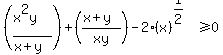 %28%28x%5E2y%29%2F%28x%2By%29%29%2B+%28%28x%2By%29%2Fxy%29-2%2A%28x%29%5E%281%2F2%29+%3E=+0