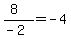 %28%2B8%29%2F%28-2%29+=+-4