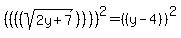 %28+%28%28%28sqrt%282y%2B7%29%29%29%29%29%5E2+=+%28%28y+-+4%29%29%5E2%29%29%29%29+