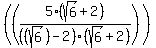 %28+%285%28sqrt%286%29%2B2%29%2F%28%28sqrt%286%29%29+-2%29%28sqrt%286%29%2B2%29%29+%29