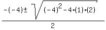 %28-%28-4%29+%2B-+sqrt%28%28-4%29%5E2+-+4%2A%281%29%2A%282%29%29%29%2F2