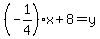%28-1%2F4%29x+%2B+8+=+y