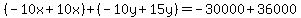%28-10x%2B10x%29%2B%28-10y%2B15y%29=-30000%2B36000