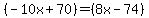 (-10x+70)=(8x-74)