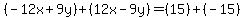 (-12x+9y)+(12x-9y)=(15)+(-15)