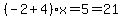 %28-2%2B4%29x=5=21