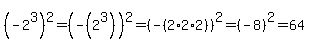 %28-2%5E3%29%5E2+=+%28-%282%5E3%29%29%5E2+=+%28-%282%2A2%2A2%29%29%5E2+=+%28-8%29%5E2+=+64