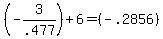 %28-3%2F.477%29+%2B+6+=+%28-.2856%29