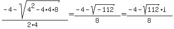 %28-4+-+sqrt%28+4%5E2-4%2A4%2A8+%29%29%2F%282%2A4%29+=+%28-4+-+sqrt%28+-112+%29%29%2F8+=+%28-4+-+sqrt%28112%29i%29%2F8