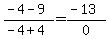 (-4-9)/(-4+4) = (-13)/0