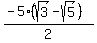 (-5(sqrt(3)-sqrt(5)))/2