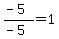(-5)/(-5) = 1