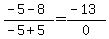 (-5-8)/(-5+5) = (-13)/0