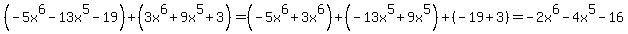 (-5x^6 - 13x^5 - 19) + (3x^6 + 9x^5 + 3)=(-5x^6+3x^6)+(- 13x^5+ 9x^5)+(-19+3)=-2x^6-4x^5-16