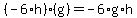 %28-6%2Ah%29%2A%28g%29=-6%2Ag%2Ah