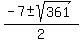 (-7 +- sqrt(361))/2 
