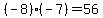 (-8)*(-7)=56