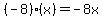 (-8)*(x)=-8x