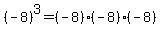 (-8)^3 = (-8)(-8)(-8)