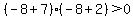 %28-8%2B7%29%28-8%2B2%29%3E+0