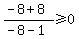 %28-8%2B8%29%2F%28-8-1%29%3E=0