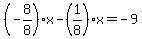 %28-8%2F8%29%2Ax-%281%2F8%29x=-9